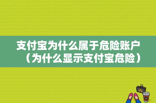 支付宝为什么属于危险账户（为什么显示支付宝危险）