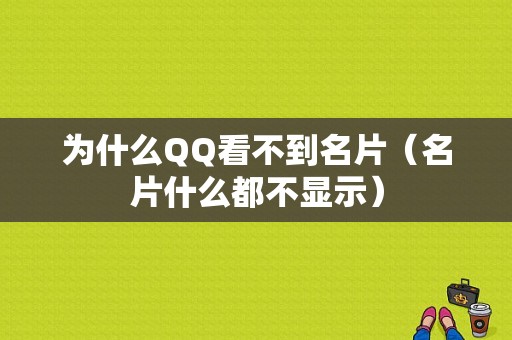 为什么QQ看不到名片（名片什么都不显示）