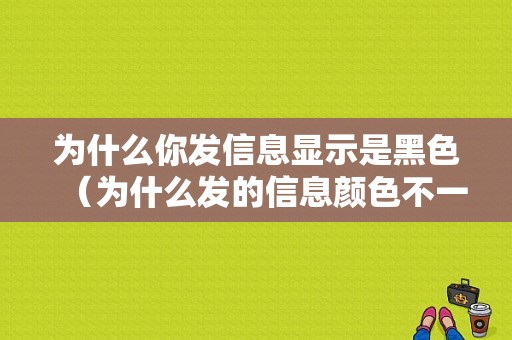 为什么你发信息显示是黑色（为什么发的信息颜色不一样）