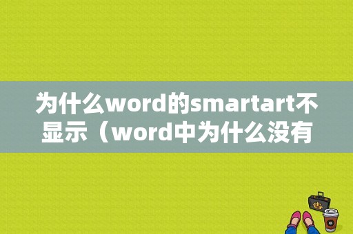 为什么word的smartart不显示（word中为什么没有smartart）