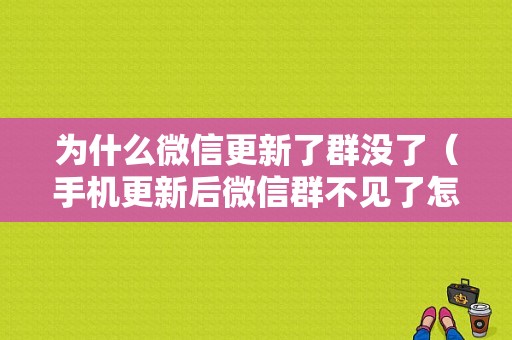 为什么微信更新了群没了（手机更新后微信群不见了怎么找回）