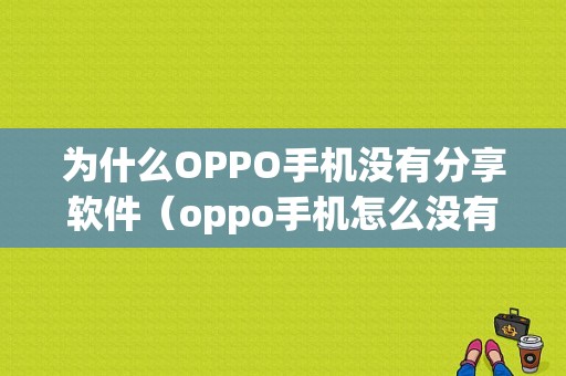 为什么OPPO手机没有分享软件（oppo手机怎么没有分享wifi密码功能）