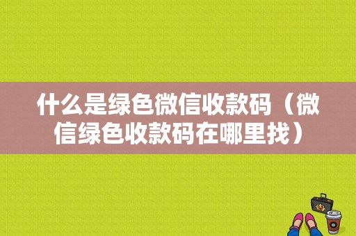 什么是绿色微信收款码（微信绿色收款码在哪里找）