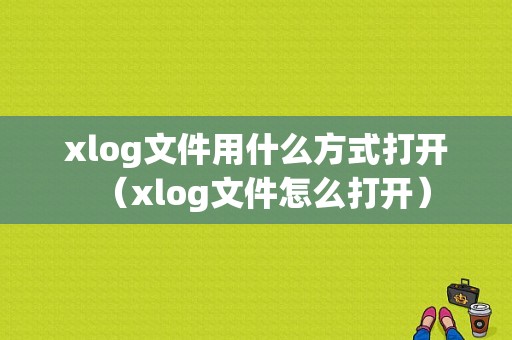 xlog文件用什么方式打开（xlog文件怎么打开）