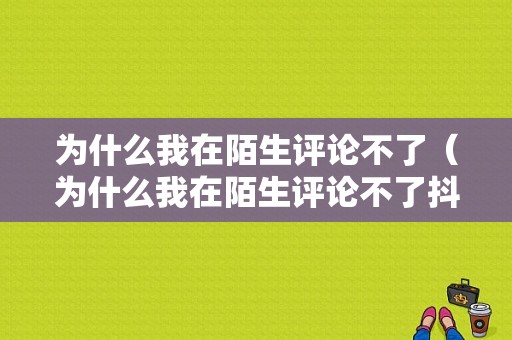 为什么我在陌生评论不了（为什么我在陌生评论不了抖音）