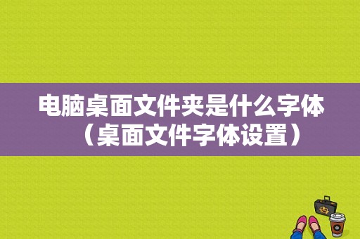 电脑桌面文件夹是什么字体（桌面文件字体设置）