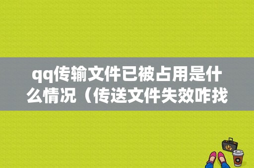 qq传输文件已被占用是什么情况（传送文件失效咋找回）