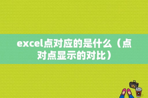 excel点对应的是什么（点对点显示的对比）