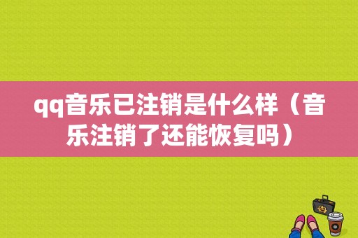 qq音乐已注销是什么样（音乐注销了还能恢复吗）