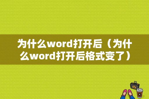 为什么word打开后（为什么word打开后格式变了）