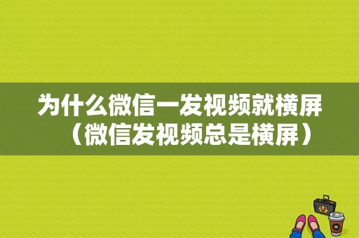 为什么微信一发视频就横屏（微信发视频总是横屏）