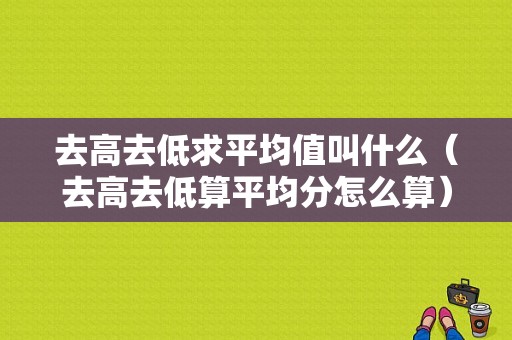 去高去低求平均值叫什么（去高去低算平均分怎么算）