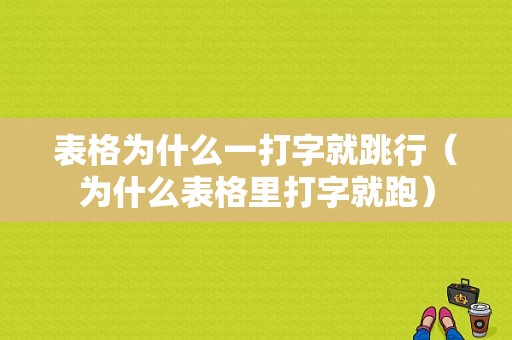 表格为什么一打字就跳行（为什么表格里打字就跑）