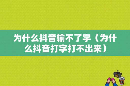 为什么抖音输不了字（为什么抖音打字打不出来）