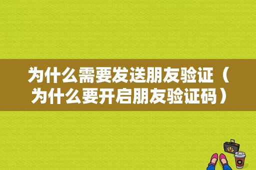 为什么需要发送朋友验证（为什么要开启朋友验证码）