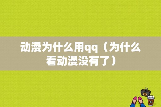 动漫为什么用qq（为什么看动漫没有了）