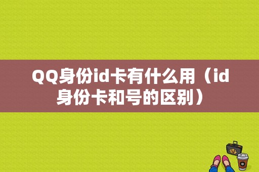 QQ身份id卡有什么用（id身份卡和号的区别）