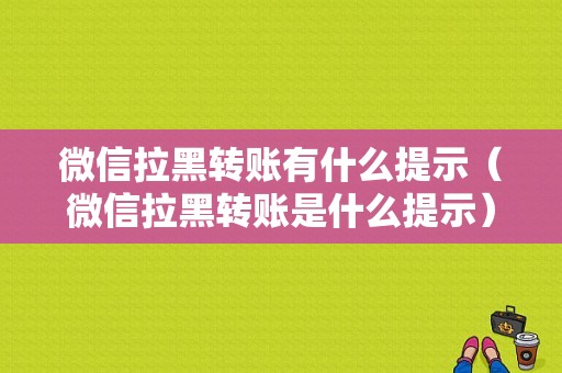 微信拉黑转账有什么提示（微信拉黑转账是什么提示）