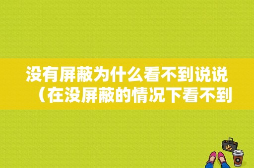 没有屏蔽为什么看不到说说（在没屏蔽的情况下看不到朋友圈是因为什么）