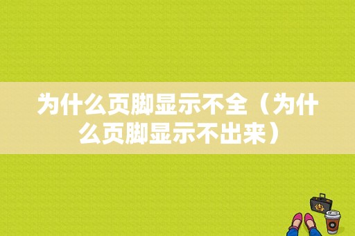 为什么页脚显示不全（为什么页脚显示不出来）