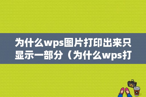 为什么wps图片打印出来只显示一部分（为什么wps打印出来图片显示一半）