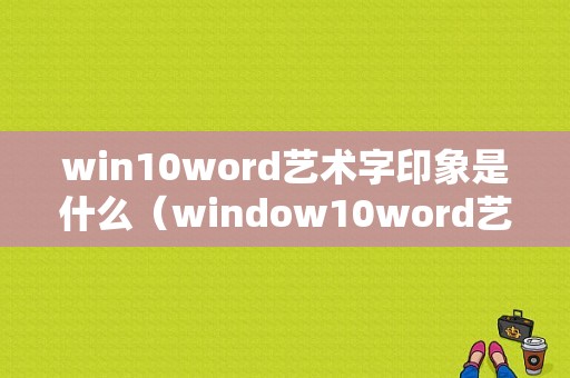 win10word艺术字印象是什么（window10word艺术字在哪里）