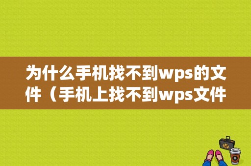 为什么手机找不到wps的文件（手机上找不到wps文件）