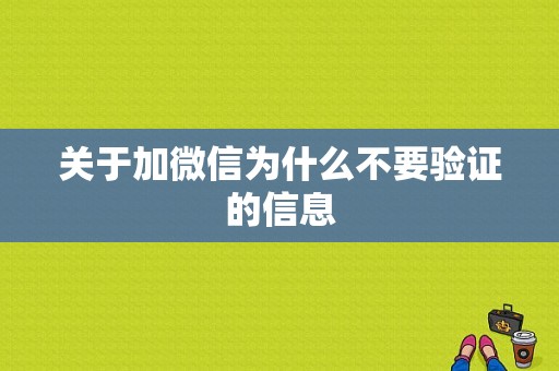 关于加微信为什么不要验证的信息