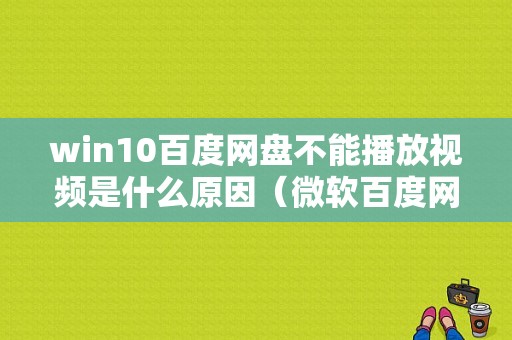 win10百度网盘不能播放视频是什么原因（微软百度网盘为啥播放不了视频）