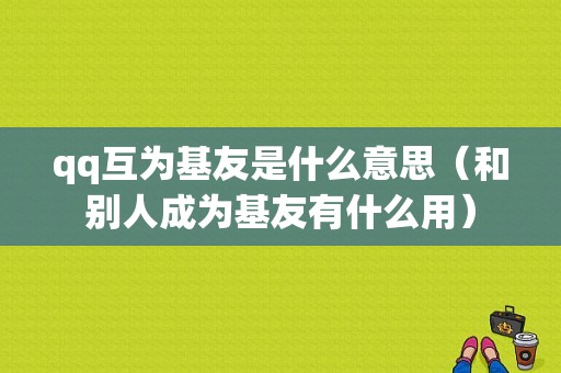 qq互为基友是什么意思（和别人成为基友有什么用）