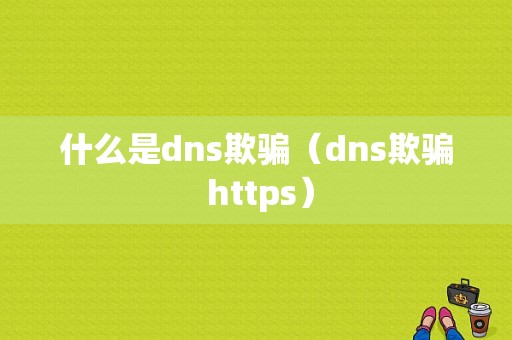 什么是dns欺骗（dns欺骗 https）