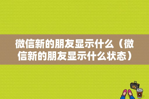 微信新的朋友显示什么（微信新的朋友显示什么状态）