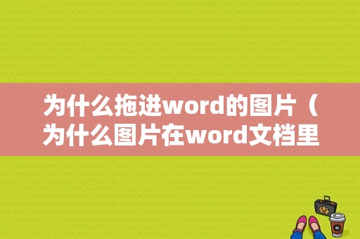 为什么拖进word的图片（为什么图片在word文档里不能拖动位置）