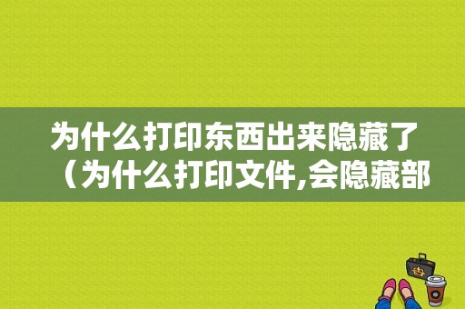 为什么打印东西出来隐藏了（为什么打印文件,会隐藏部分内容）