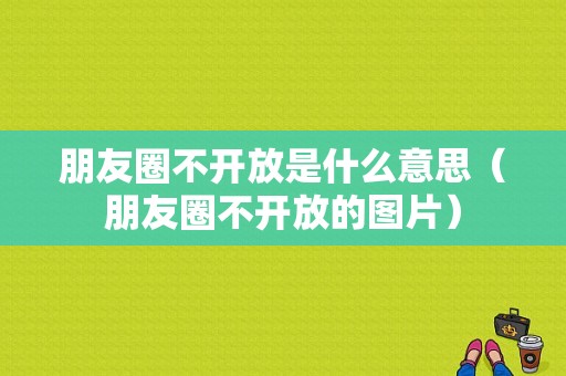 朋友圈不开放是什么意思（朋友圈不开放的图片）