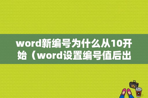 word新编号为什么从10开始（word设置编号值后出现新编号）