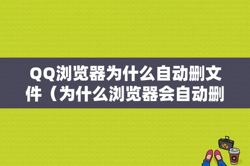 QQ浏览器为什么自动删文件（为什么浏览器会自动删除安装包）