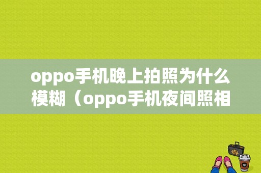 oppo手机晚上拍照为什么模糊（oppo手机夜间照相）