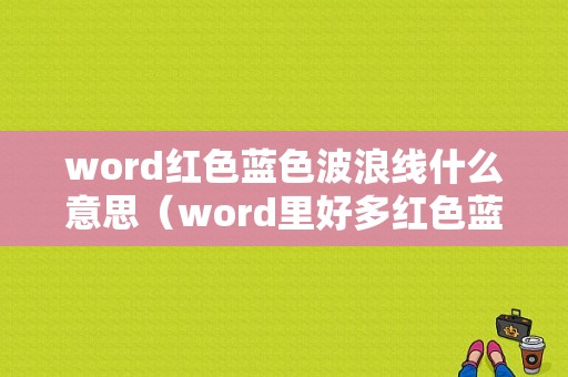 word红色蓝色波浪线什么意思（word里好多红色蓝色的线,怎么消除）