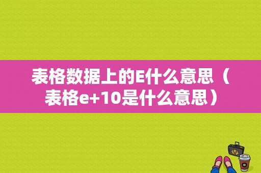 表格数据上的E什么意思（表格e+10是什么意思）