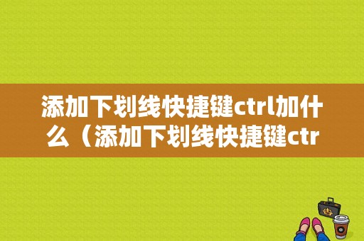 添加下划线快捷键ctrl加什么（添加下划线快捷键ctrl加什么符号）