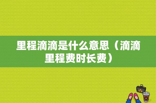 里程滴滴是什么意思（滴滴里程费时长费）