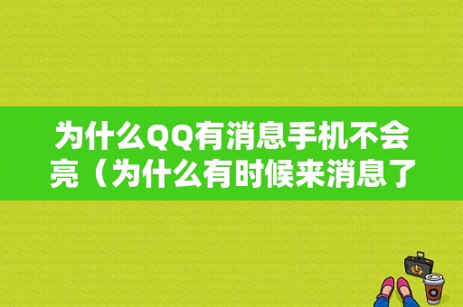 为什么QQ有消息手机不会亮（为什么有时候来消息了手机不提醒）