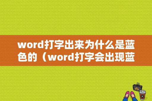 word打字出来为什么是蓝色的（word打字会出现蓝色横线）