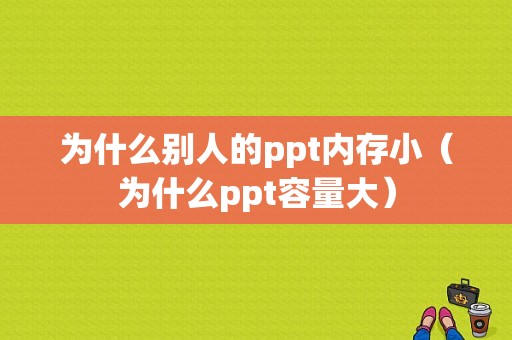 为什么别人的ppt内存小（为什么ppt容量大）