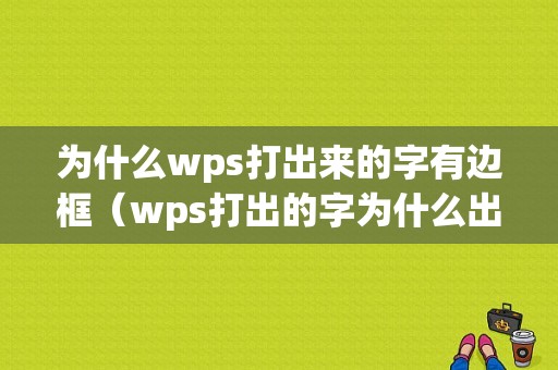 为什么wps打出来的字有边框（wps打出的字为什么出现一半）