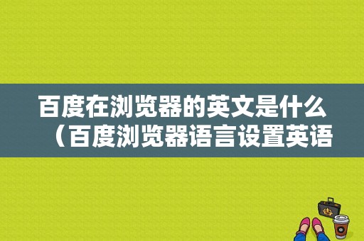 百度在浏览器的英文是什么（百度浏览器语言设置英语）