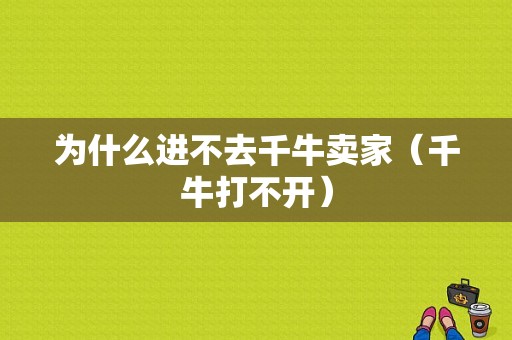 为什么进不去千牛卖家（千牛打不开）