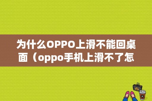 为什么OPPO上滑不能回桌面（oppo手机上滑不了怎么回事）