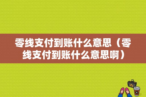 零线支付到账什么意思（零线支付到账什么意思啊）